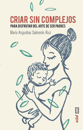 Criar sin complejos para disfrutar el arte de ser padres
