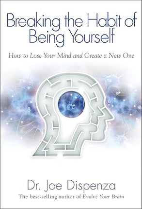 Breaking the habit of being yourself: how to lose your mind and create a new one