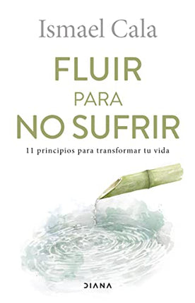 Fluir para no sufrir: 11 principios p/transformar tu vida