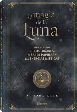 La magia de la luna. Ciclos lunares, el saber popular y las energías místicas