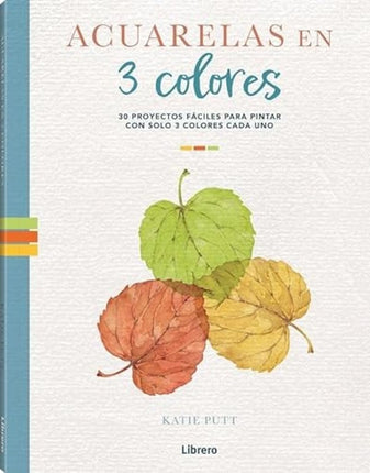 Acuarelas en 3 colores. 30 proyectos fáciles