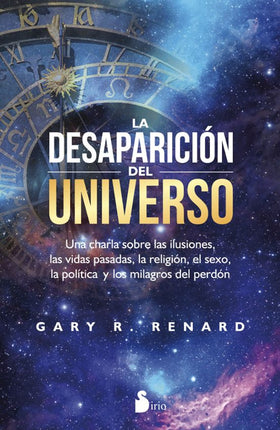 LA DESAPARICION DEL UNIVERSO: UNA CHARLA SOBR E LAS ILUCIONES, LAS VIDAS PASADAS LA RELIGIO