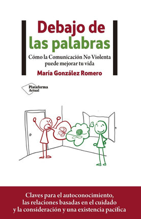 DEBAJO DE LAS PALABRAS. CÓMO LA COMUNICACIÓN NO VIOLENTA PUEDE MEJORAR TU VIDA