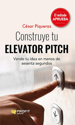Construye tú elevator pitch. Vender tú idea en menos de 60seg. El metodo <aprueba>