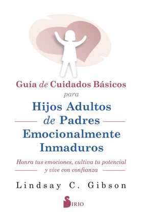 GUIA DE CUIDADOS BASICOS PARA HIJOS ADULTOS D E PADRES EMOCIONALMENTE INMADUROS