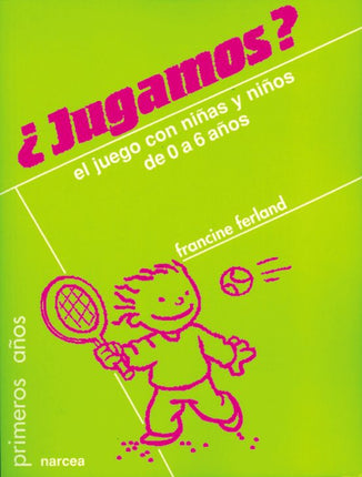 ¿JUGAMOS? EL JUEGO CON NIÑAS Y NIÑOS DE 0 A 6 AÑOS