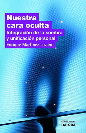 NUESTRA CARA OCULTA: INTEGRACION DE LA SOMBRA Y UNIFICACION PERSONAL