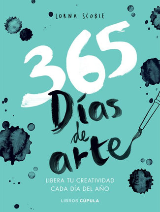 365 DIAS PARA LIBERAR TU CREATIVIDAD: LIBERA TU CREATIVIDAD CADA DIA DEL AÑO