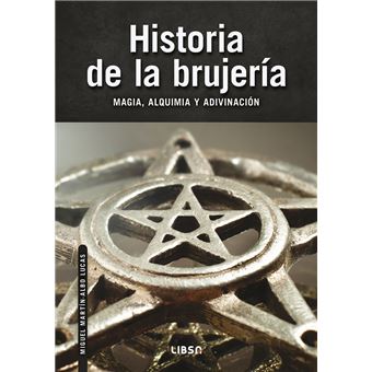 HISTORIA DE LA BRUJERIA. MAGIA, ALQUIMIA Y AD IVINACION