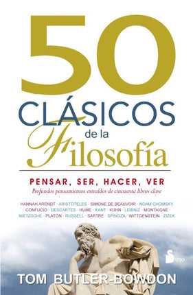 50 CLASICOS DE LA FILOSOFIA: PENSAR, SER, HAC ER, VER