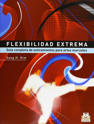 FLEXIBILIDAD EXTREMA. GUIA COMPLETA P/ARTES MARCIALES