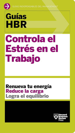 GUIA HBR: CONTROLA EL ESTRES EN EL TRABAJO