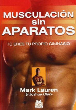 MUSCULACION SIN APARATOS. TU ERES TU PROPIO GIMNASIO
