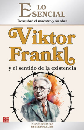 LO ESENCIAL: VIKTOR FRANKL Y EL SENTIDO DE LA EXISTENCIA