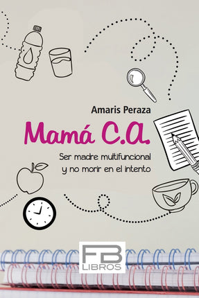 Mamá c. A. Ser madre multifuncional y no morir en el intento