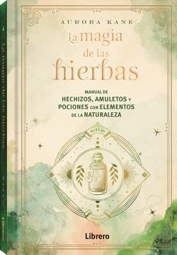 La magia de las hierbas. Manual de hechizos, amuletos y pociones...