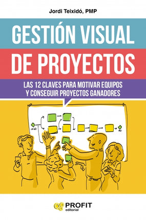 Gestión visual de proyectos. Las 12 claves p/ motivar equipos y proyectos ganadores