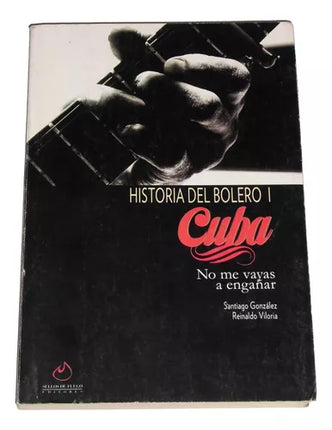 Historia del bolero I. Cuba no me vayas a - engañar