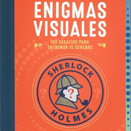 SHERLOCK HOLMES. ENIGMAS VISUALES. 100 DESAFI OS PARA ENTRENAR EL CEREBRO