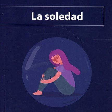 LA SOLEDAD. COMPRENDERLA Y GESTIONARLA P/NO SENTIRSE SOLO