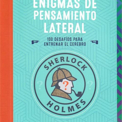 SHERLOCK HOLMES. PENSAMIENTO LATERAL. 100 DES AFIOS PARA ENTRENAR EL CEREBRO