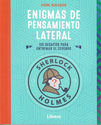 Sherlock Holmes. Pensamiento lateral. 100 es adiós para entrenar el cerebro