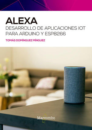Alexa. Desarrollo de aplicaciones IoT p/ardua no y esp8266