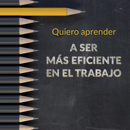 QUIERO APRENDER A SER MÁS EFICIENTE EN EL TRA BAJO