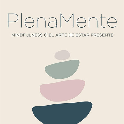 PLENA MENTE. MINDFULNESS O EL ARTE DE ESTAR PRESENTE