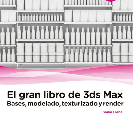 EL GRAN LIBRO DE 3DS MAX: BASES,MODELADO,TEXT URIZADO Y RENDER