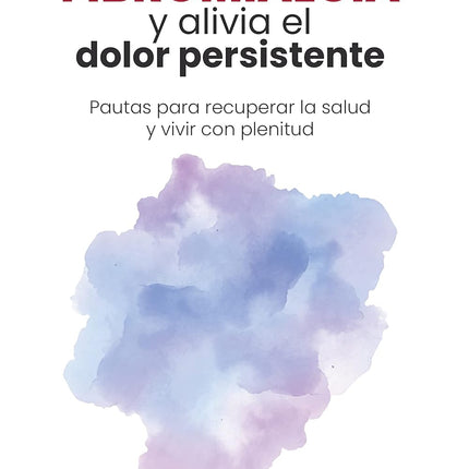 Libérate de la fibromialgia y alivia el dolor persistente