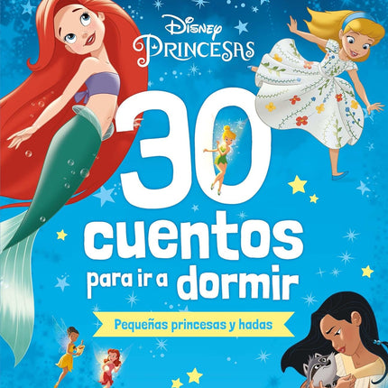 DISNEY. 30 CUENTOS PARA IR A DORMIR. PEQUEÑAS PRINCESAS Y HADAS