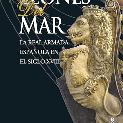 LEONES DEL MAR. LA REAL ARMADA ESPAÑOLA EN EL SIGLO XVIII