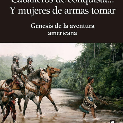 CABALLEROS DE CONQUISTA... Y MUJERES DE ARMAS TOMAR