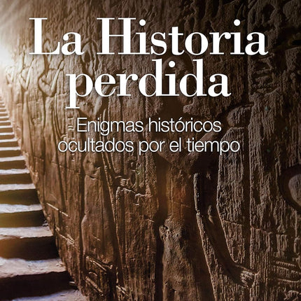 LA HISTORIA PERDIDA. ENIGMAS OCULTADOS POR EL TIEMPO