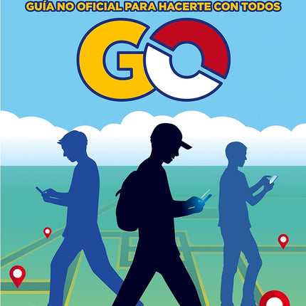 POKEMON GO. GUIA NO OFICIAL PARA HACERTE CON TODOS