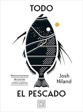 TODO EL PESCADO. NUEVAS MANERAS DE COCINAR,CO MER Y PENSAR