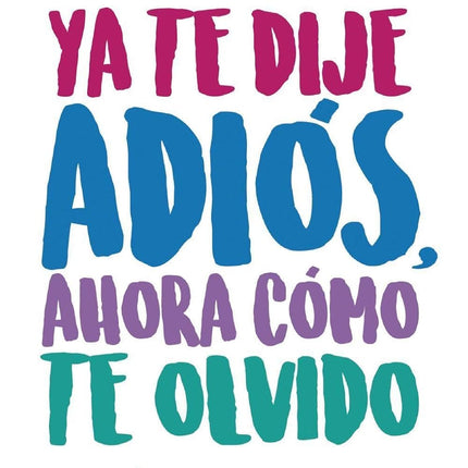 YA TE DIJE ADIOS, AHORA COMO TE OLVIDO