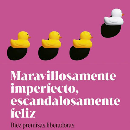 MARAVILLOSAMENTE IMPERFECTO, ESCANDALOSAMENTE FELIZ
