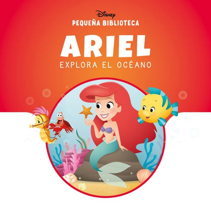 PEQUEÑA BIBLIOTECA DISNEY. ARIEL EXPLORA EL O CEANO