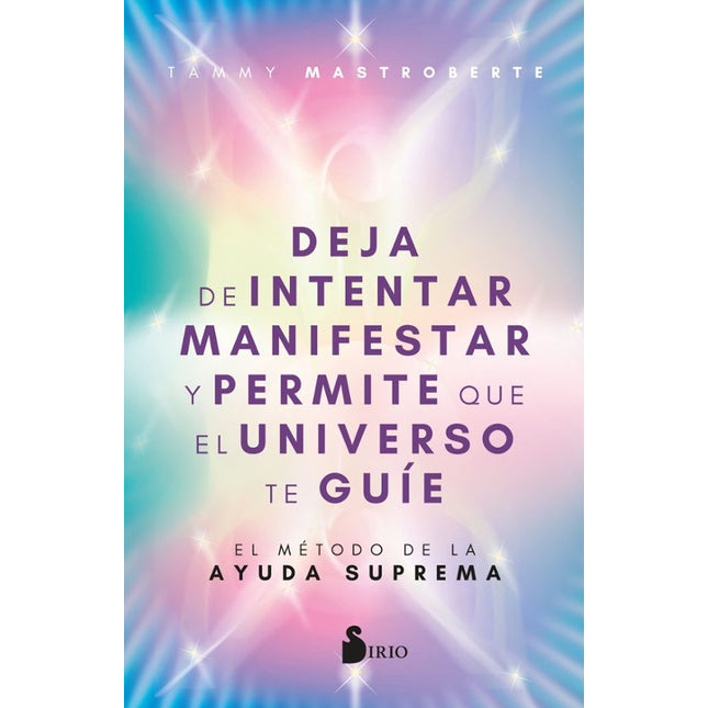 DEJA DE INTENTAR MANIFESTAR Y PERMITE QUE EL UNIVERSO TE GUIE