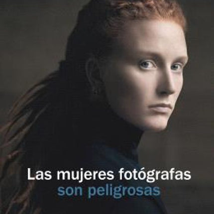 LAS MUJERES FOTÓGRAFAS SON PELIGROSAS