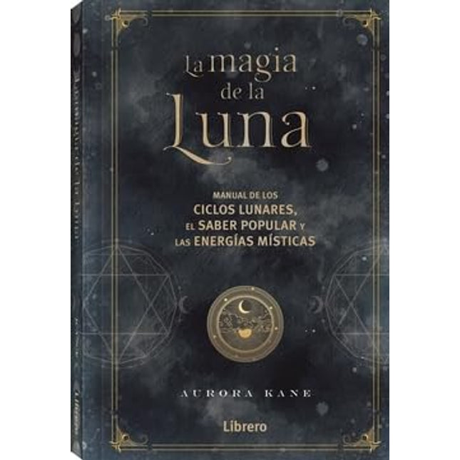 La magia de la luna. Ciclos lunares, el saber popular y las energías místicas