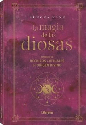 La magia de las diosas. Manual de hechizos y rituales de origen divino
