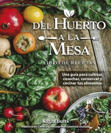 Del huerto a la mesa. Una, guia p/cultivar, cosechar, conservar y cocinar...