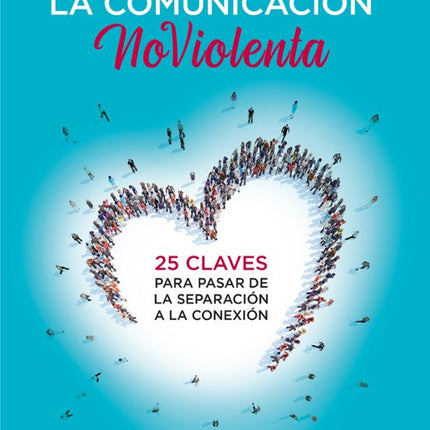 EL CORAZON DE LA COMUNICACIÓN NO VIOLENTA