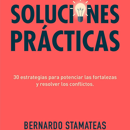 SOLUCIONES PRACTICAS. 30 ESTRATEGIAS P/POTENC IAR MIS FORTALEZAS Y RESOLVER LOS CONFLICTOS