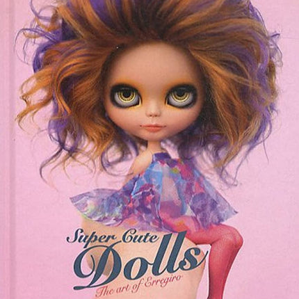 SUPER CUTE DOLLS. THE ART OF ERREGIRO