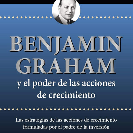 BENJAMIN GRAHAM Y EL PODER DE LAS ACCIONES DE CRECIMIENTO