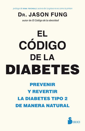 EL CODIGO DE LA DIABETES: PREVENIR Y REVERTIR LA DIABETES TIPO 2 DE MANERA NATURAL